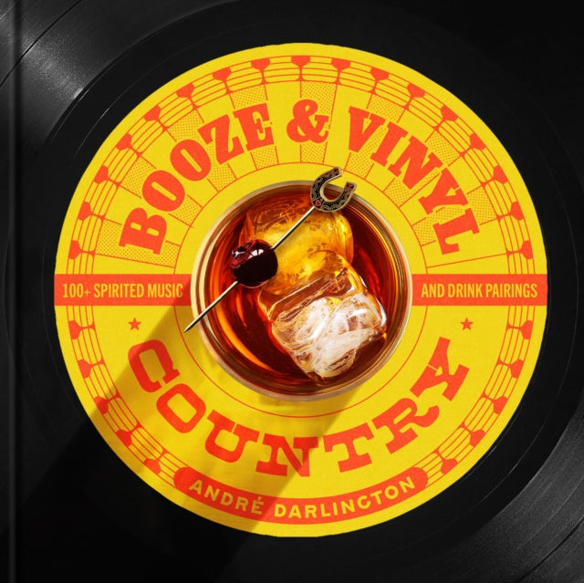 Booze & Vinyl Country: 100+ Spirited Music-and-Drink Pairings