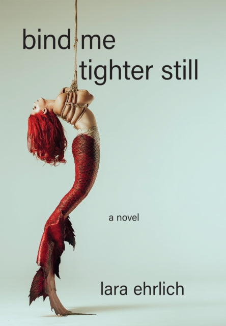 Bind Me Tighter Still: A Novel