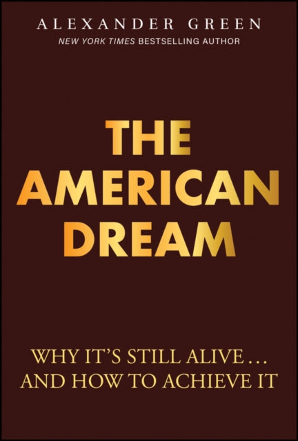 The American Dream: Why It's Still Alive... And How to Achieve It
