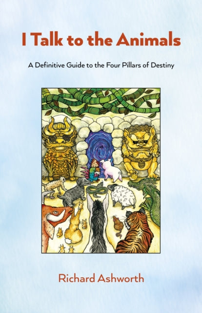 I Talk to the Animals: A Definitive Guide to the Four Pillars of Destiny