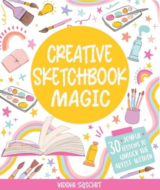 Creative Sketchbook Magic: 30 Easy & Joyful Lessons to Unlock the Artist Within