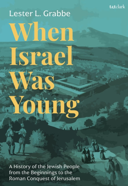 When Israel Was Young: A History of the Jewish People from the Beginnings to the Roman Conquest of Jerusalem