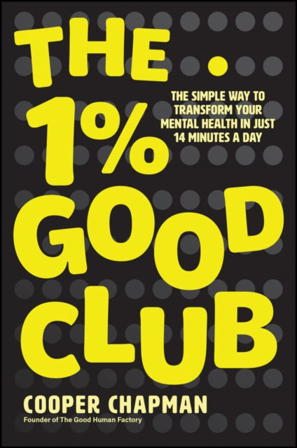The 1% Good Club: The Simple Way To Transform Your Mental Health in Just 14 Minutes a Day