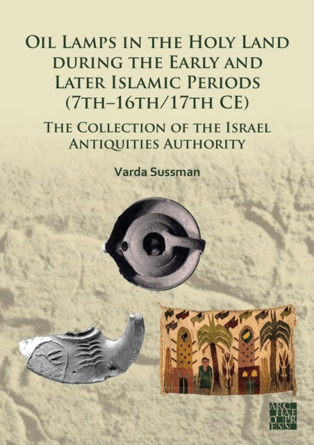 Oil Lamps in the Holy Land during the Early and Later Islamic Periods (7th–16th/17th CE): The Collection of the Israel Antiquities Authority