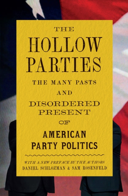 The Hollow Parties: The Many Pasts and Disordered Present of American Party Politics