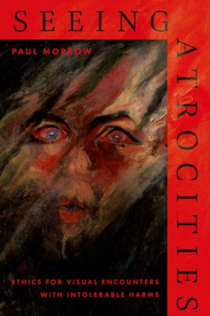 Seeing Atrocities: Ethics for Visual Encounters with Intolerable Harms