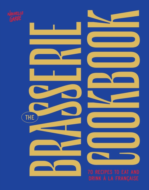 The Brasserie Cookbook: 70 Recipes to Drink and Eat A La Francaise