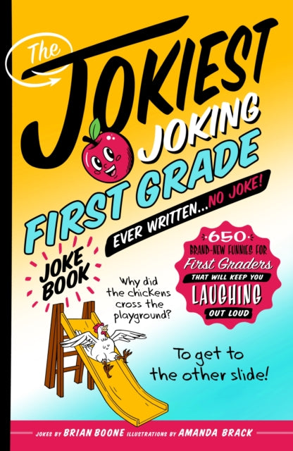 The Jokiest Joking First Grade Joke Book Ever Written. . . No Joke!: 650 Brand-New Funnies for First Graders That Will Keep You Laughing Out Loud