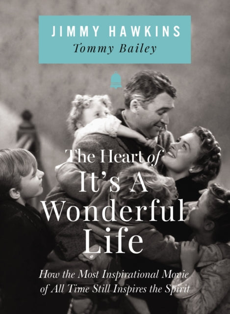 The Heart of It's a Wonderful Life: How the Most Inspirational Movie of All Time Still Inspires the Spirit