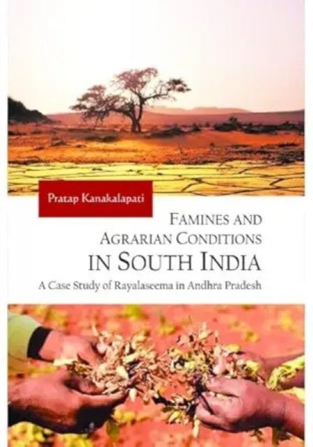 Famines and Agrarian Conditions in South India: A Case Study of Rayalaseema in Andhra Pradesh