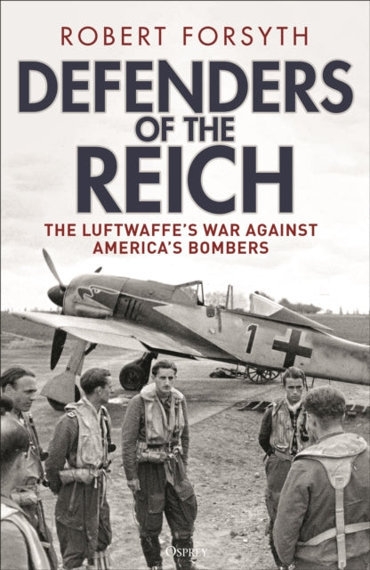 Defenders of the Reich: The Luftwaffe’s War Against America’s Bombers