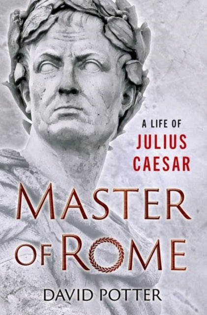 Master of Rome: A Life of Julius Caesar