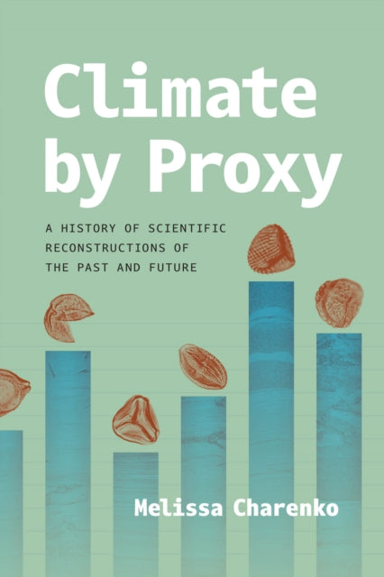 Climate by Proxy: A History of Scientific Reconstructions of the Past and Future
