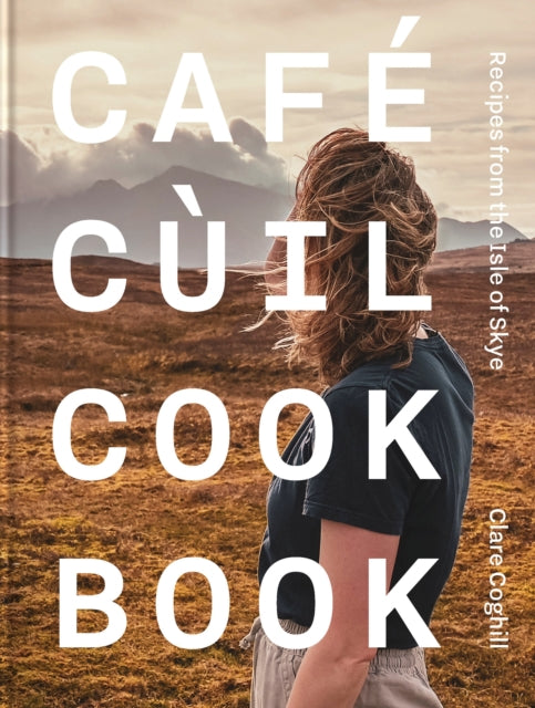 Cafe Cuil Cookbook: Recipes from the Isle of Skye