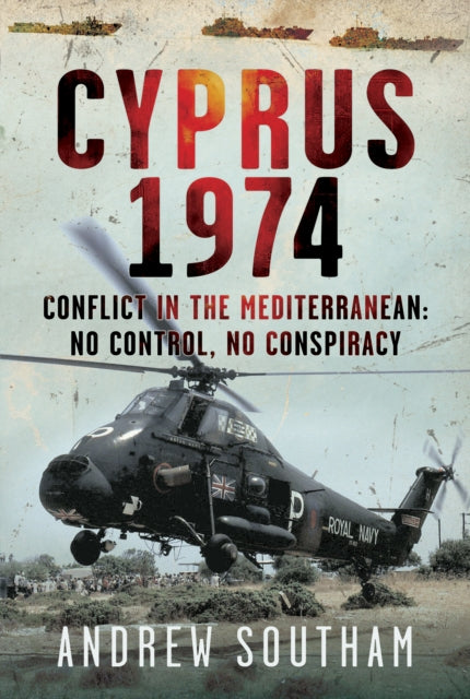 Cyprus 1974: Conflict in The Mediterranean: No Control, No Conspiracy