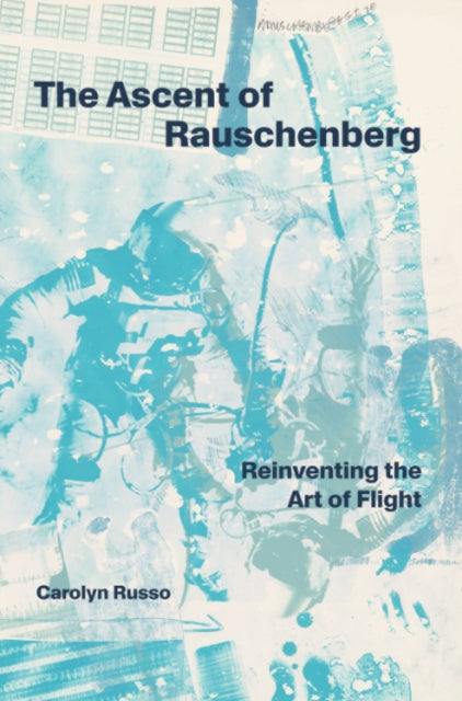 The Ascent of Rauschenberg: Reinventing the Art of Flight