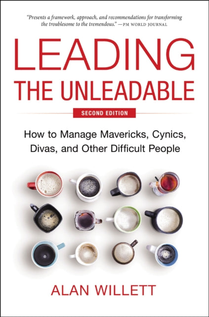 Leading the Unleadable Second Edition: How to Manage Mavericks, Cynics, Divas, and Other Difficult People