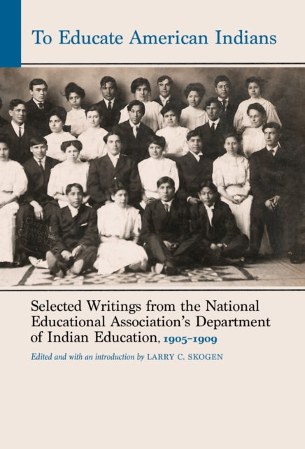 To Educate American Indians: Selected Writings from the National Educational Association's Department of Indian Education, 1905–1909