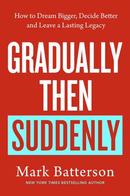 Gradually, then Suddenly: The Lost Art of Little Decisions, Big Dreams and a Long Legacy