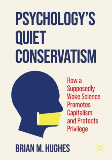 Psychology’s Quiet Conservatism: How a Supposedly Woke Science Promotes Capitalism and Protects Privilege