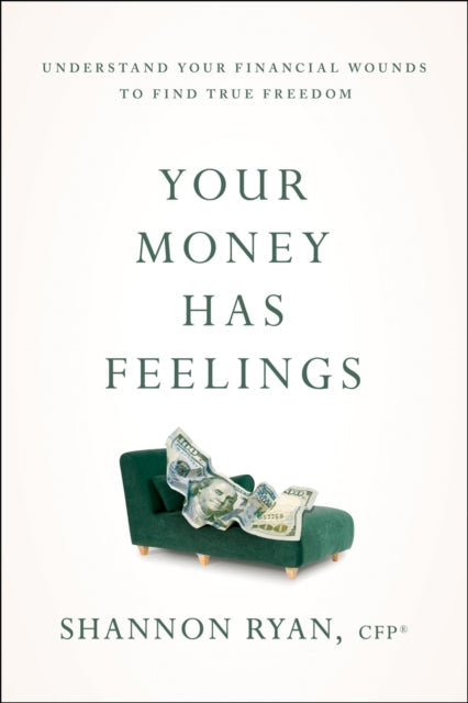 Your Money Has Feelings: Understand Your Financial Wounds to Find True Freedom