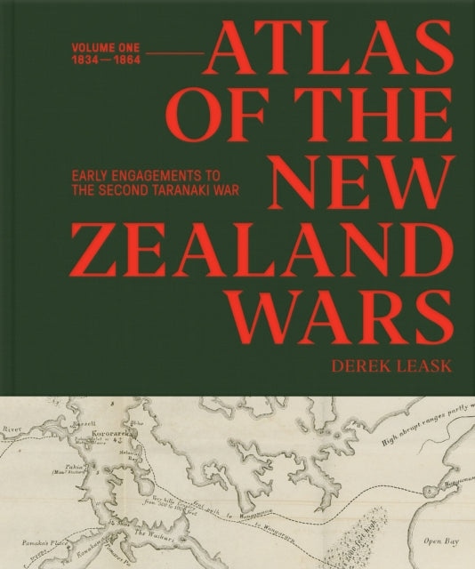Atlas of the New Zealand Wars: Volume One 1834-1864, Early Engagements to the Second Taranaki War