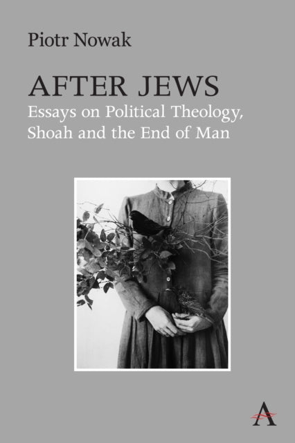 After Jews: Essays on Political Theology, Shoah and the End of Man