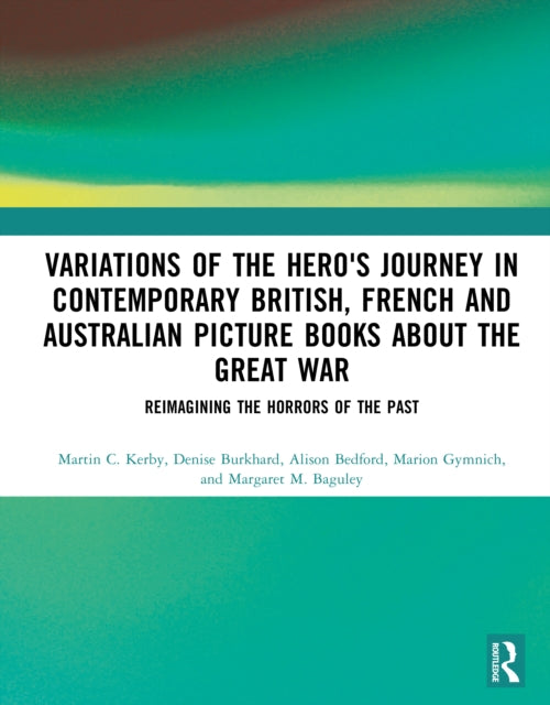 Variations of the Hero's Journey in Contemporary British, French and Australian Picture Books about the Great War: Reimagining the Horrors of the Past