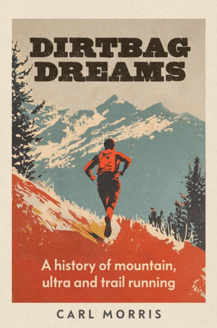 Dirtbag Dreams: A History of Mountain, Ultra and Trail Running