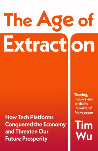 The Age of Extraction: How Tech Platforms Conquered the Economy and Threaten Our Future Prosperity