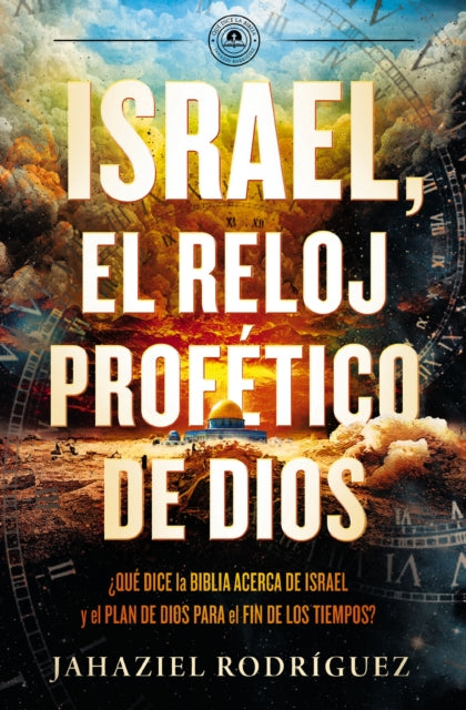 Israel, el reloj profetico de Dios: Que dice la Biblia acerca de Israel y el plan de Dios para el fin de los tiempos