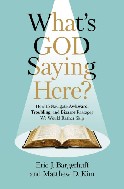 What's God Saying Here?: How to Navigate Awkward, Troubling, and Bizarre Passages We Would Rather Skip