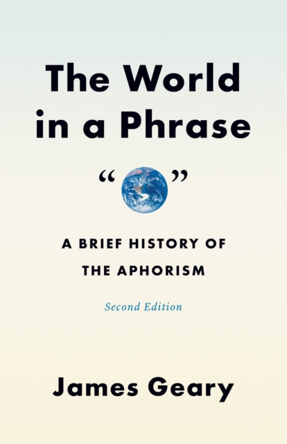 The World in a Phrase: A Brief History of the Aphorism, Second Edition