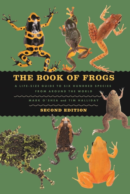 The Book of Frogs: A Life-Size Guide to Six Hundred Species from around the World, Second Edition