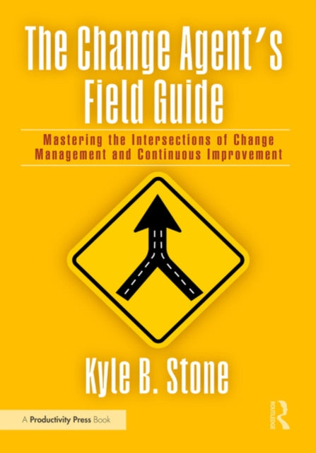 The Change Agent’s Field Guide: Mastering the Intersections of Change Management and Continuous Improvement