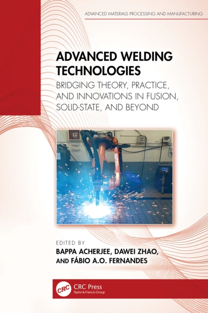 Advanced Welding Technologies: Bridging Theory, Practice, and Innovations in Fusion, Solid-State, and Beyond