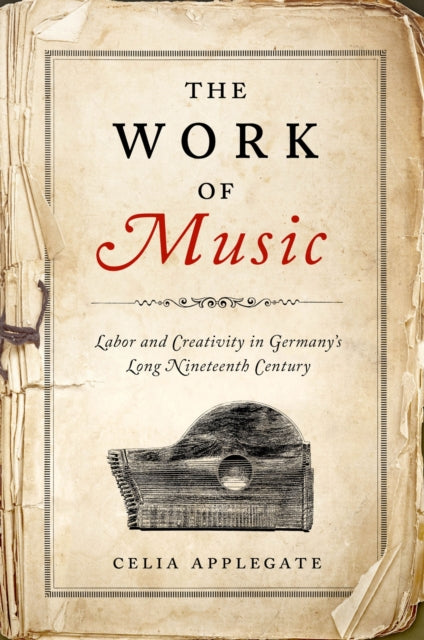 The Work of Music: Labor and Creativity in Germany's Long Nineteenth Century