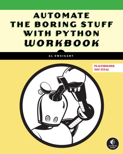 Automate the Boring Stuff with Python Workbook: Projects and Exercises to Sharpen Your Python Skills