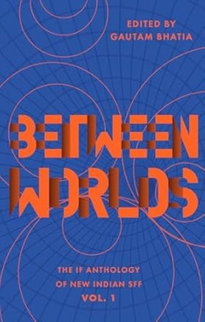 Between Worlds: The IF Anthology of New Indian SFF