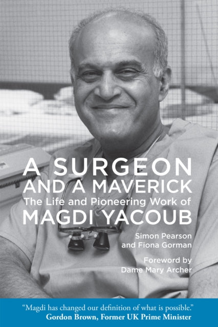 A Surgeon and a Maverick: The Life and Pioneering Work of Magdi Yacoub