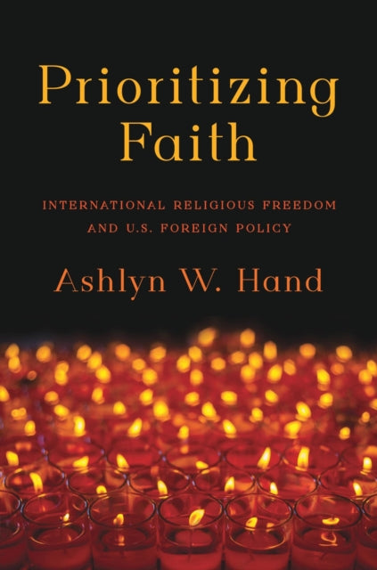 Prioritizing Faith: International Religious Freedom and U.S. Foreign Policy