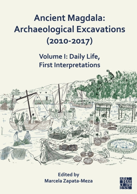 Ancient Magdala: Archaeological Excavations (2010-2017): Volume I: Daily life, First interpretations