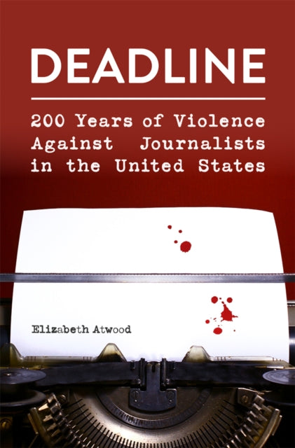 Deadline: 200 Years of Violence Against Journalists in the United States