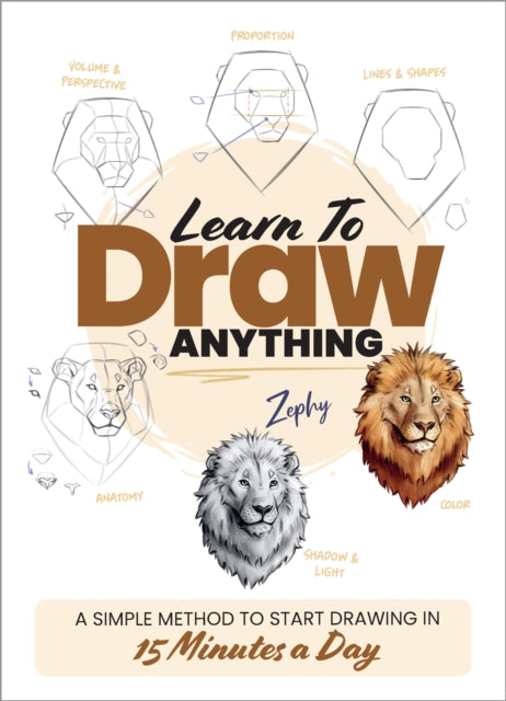 Learn to Draw Anything: A Simple Method to Start Drawing in 15 Minutes a Day