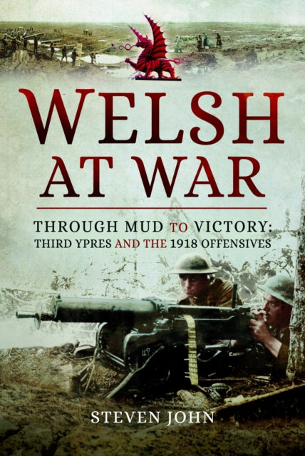 The Welsh at War: Through Mud to Victory: Third Ypres and the 1918 Offensives