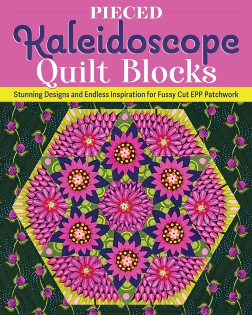 Pieced Kaleidoscope Quilt Blocks: Stunning Designs and Endless Inspiration for Fussy Cut EPP Patchwork