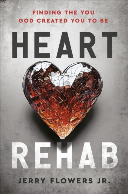Heart Rehab: Finding the You God Created You to Be