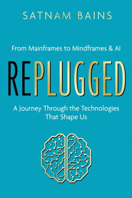 Replugged: From Mainframes to Mindframes & AI — A Journey Through the Technologies That Shape Us
