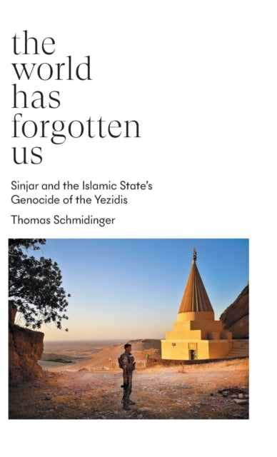 The World Has Forgotten Us: Sinjar and the Islamic State’s Genocide of the Yezidis