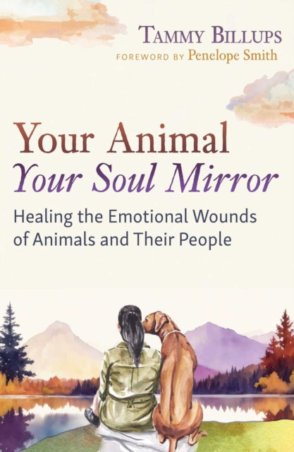 Your Animal — Your Soul Mirror: Healing the Emotional Wounds of Animals and Their People